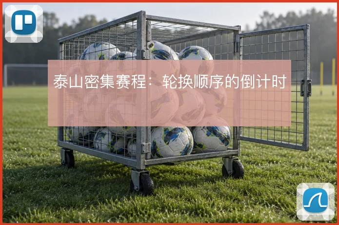 泰山密集赛程:轮换顺序的倒计时