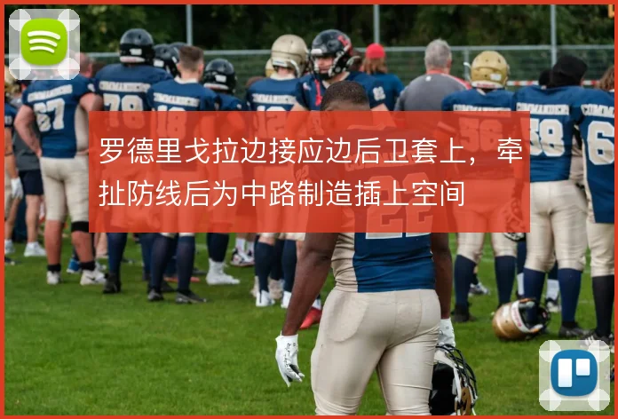 罗德里戈拉边接应边后卫套上,牵扯防线后为中路制造插上空间