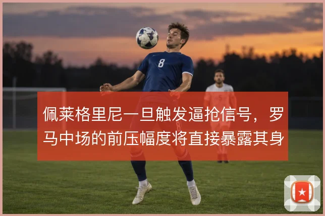 佩莱格里尼一旦触发逼抢信号，罗马中场的前压幅度将直接暴露其身后空当