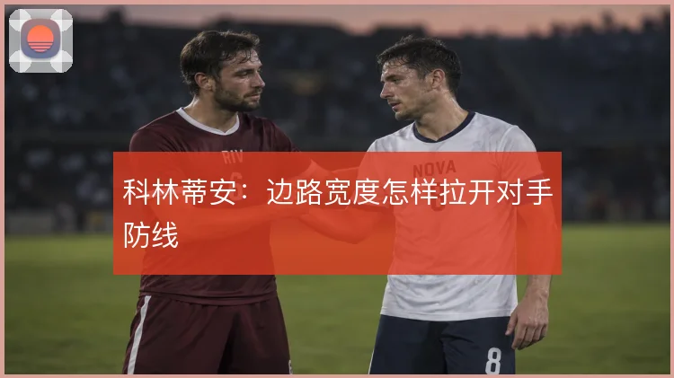 科林蒂安:边路宽度怎样拉开对手防线