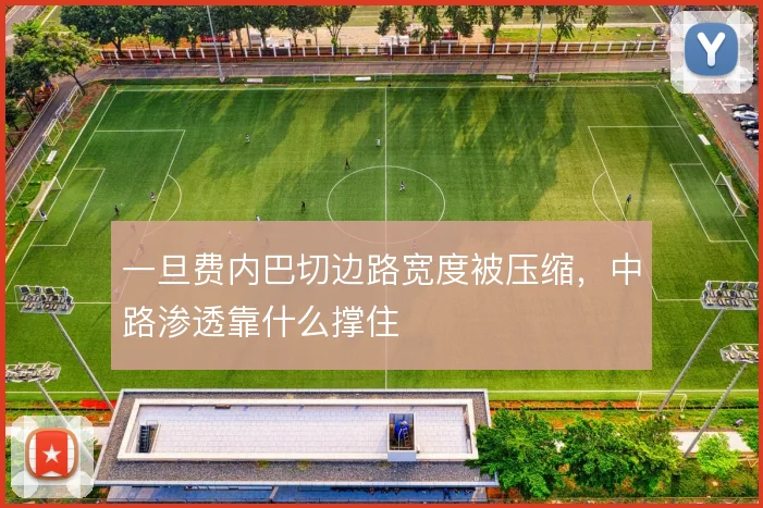 一旦费内巴切边路宽度被压缩,中路渗透靠什么撑住