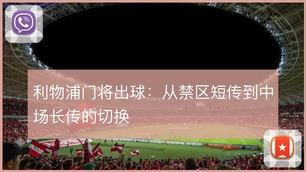利物浦门将出球:从禁区短传到中场长传的切换