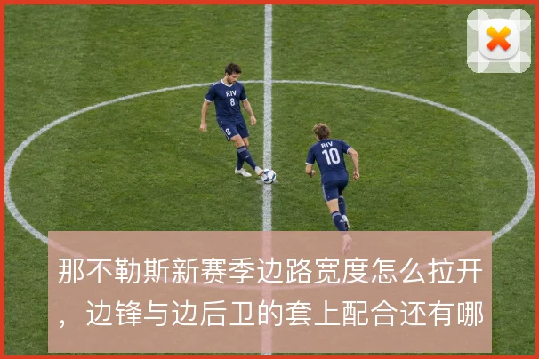 那不勒斯新赛季边路宽度怎么拉开,边锋与边后卫的套上配合还有哪些变化